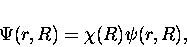 \begin{displaymath}\Psi (r,R)= \chi (R) \psi (r,R),
\end{displaymath}