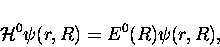 \begin{displaymath}{\cal H} ^{0} \psi (r,R) = E^{0} (R)\psi (r,R),
\end{displaymath}