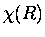 $\chi (R)$