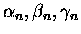 $\alpha _{n} , \beta _{n}, \gamma _{n}$