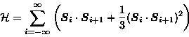 \begin{displaymath}
{\cal H}=\sum_{i=-\infty}^{\infty}\left ({\mbox{\boldmath$S$...
...ath}_i}\cdot{\mbox{\boldmath$S$\unboldmath}_{i+1}})^{2}\right )\end{displaymath}