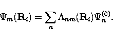 \begin{displaymath}
\Psi_m({\bf R}_i) = \sum_n \Lambda_{nm}({\bf R}_i) \Psi_n^{(0)}.\end{displaymath}