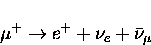 \begin{displaymath}
\mu^{+} \rightarrow e^{+} + \nu_e + \bar{\nu}_{\mu}\end{displaymath}