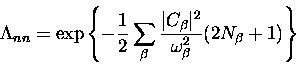 \begin{displaymath}
\Lambda_{nn} =
\exp \left \{ -\frac{1}{2} \sum_{\beta} \fra...
...C_{\beta}\vert^2}
{\omega_{\beta}^2} (2N_{\beta} +1) \right \}\end{displaymath}
