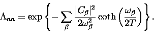 \begin{displaymath}
\Lambda_{nn} =
\exp \left \{ -\sum_{\beta} \frac{\vert C_{\b...
...th \left ( \frac{\omega_{\beta}}{2T} \right ) \right \}. \hfill\end{displaymath}