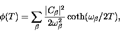 \begin{displaymath}
\phi(T) = \sum_{\beta} \frac{\vert C_{\beta}\vert^2}{2\omega_{\beta}^2}
\coth ( \omega_{\beta}/2T ),\end{displaymath}