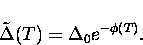 \begin{displaymath}
{\tilde \Delta(T)} = \Delta_0 {e}^{-\phi(T)}.\end{displaymath}