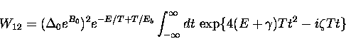 \begin{displaymath}
W_{12} = (\Delta_0 {e}^{B_0})^2 {e}^{-E/T + T/E_b}
\int_{-\infty}^{\infty} dt\, \exp\{ 4(E+\gamma) Tt^2 - i \zeta T t \}\end{displaymath}