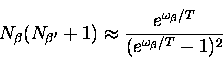 \begin{displaymath}
N_{\beta}(N_{\beta^{\prime}} + 1) \approx \frac{e^{\omega_{\beta}/T}}
{(e^{\omega_{\beta}/T} - 1)^2}\end{displaymath}