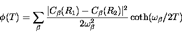 \begin{displaymath}
\phi (T) = \sum_{\beta} \frac{\vert C_{\beta}(R_1) - C_{\beta}(R_2) \vert^2}
{2\omega_{\beta}^2} \coth (\omega_{\beta}/2T)\end{displaymath}