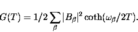 \begin{displaymath}
G(T) = 1/2 \sum_{\beta} \vert B_{\beta}\vert^2 \coth (\omega_{\beta} /2T).\end{displaymath}
