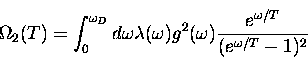 \begin{displaymath}
\Omega_2(T) = \int_0^{\omega_D} d\omega \lambda(\omega) g^2(\omega)
\frac{{e}^{\omega /T}}{({e}^{\omega /T} -1)^2}\end{displaymath}