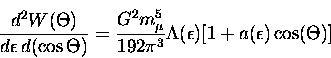 \begin{displaymath}
\frac{d^2W(\Theta)}{d\epsilon \, d(\cos \Theta)}
= \frac{G^2...
 ...5}{192 \pi^3}
 \Lambda(\epsilon)[1 + a(\epsilon) \cos(\Theta) ]\end{displaymath}