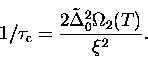 \begin{displaymath}
1/{\tau_{\rm c}} = \frac{2 {\tilde \Delta}_0^2 \Omega_2(T)}{\xi^2}.\end{displaymath}