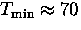 $T_{\rm min} \approx 70$