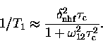 \begin{displaymath}
1/T_1 \approx \frac{\delta_{\rm nhf}^2 \tau_{\rm c}}
{1 + \omega_{12}^2 \tau_{\rm c}^2}.\end{displaymath}