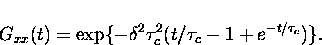 \begin{displaymath}
G_{xx}(t) = \exp\{-\delta^2 \tau_c^2(t/\tau_c -1 + {e}^{-t/\tau_c}) \}.\end{displaymath}