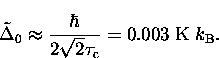 \begin{displaymath}
\tilde \Delta_0 \approx \frac{\hbar}{2\sqrt{2}\tau_{\rm c}}
= 0.003~{\rm K} \; k_{\rm B}. \end{displaymath}