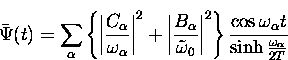 \begin{displaymath}
{\bar \Psi(t)} = \sum_{\alpha} \left \{ \left \vert \frac{C_...
 ...rac{ \cos \omega_{\alpha} t }{\sinh \frac{\omega_{\alpha}}{2T}}\end{displaymath}