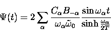 \begin{displaymath}
\Psi(t)= 2 \sum_{\alpha} \frac{ C_{\alpha} B_{-\alpha}}{\ome...
 ...\frac{ \sin \omega_{\alpha}t}{\sinh \frac{\omega_{\alpha}}{2T}}\end{displaymath}