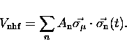 \begin{displaymath}
V_{\rm nhf} = \sum_n A_{\rm n} {\vec{\sigma_{\mu}}}
\cdot {\vec{\sigma_{\rm n}}}(t).\end{displaymath}