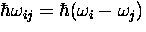 $\hbar \omega_{ij} = \hbar(\omega_i - \omega_j)$