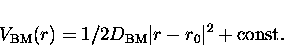 \begin{displaymath}
V_{\rm BM}(r) = 1/2 D_{\rm BM} \vert r-r_0\vert^2 + {\rm const.}\end{displaymath}