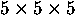 $5 \times 5 \times 5$