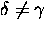 $\delta \neq \gamma$