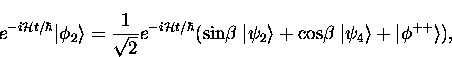 \begin{displaymath}
e^{-i{\cal H} t/\hbar} \vert \phi_2 \rangle =
\frac{1}{\sq...
...\cos\!\beta \; \vert \psi_4 \rangle + \vert \phi^{++} \rangle),\end{displaymath}