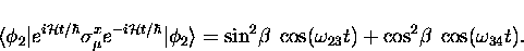 \begin{displaymath}
\langle \phi_2 \vert e^{i{\cal H} t/\hbar} \sigma_{\mu}^x
e^...
... \; \cos(\omega_{23}t)
+ \cos^2\!\beta \; \cos(\omega_{34}t).\end{displaymath}