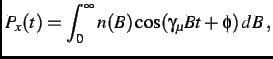 $\displaystyle P_{x}(t) = \int^{\infty}_{0} n(B)\cos(\gamma_{\mu}Bt+\phi)\,dB\, ,$