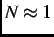 $ N \approx 1$