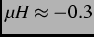 $ \mu H \approx
-0.3$
