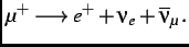 $\displaystyle \mu^{+} \longrightarrow e^{+} + \nu_{e} + \overline{\nu}_{\mu}\, .$