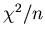 $\chi ^2/n$