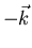 $- \vec{k}$