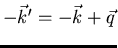 $-\vec{k}^{\prime}
= -\vec{k} + \vec{q}$