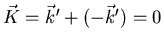 $\vec{K} = \vec{k}^{\prime} + (-\vec{k}^{\prime})
= 0$