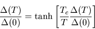 \begin{displaymath}\frac{\Delta (T)}{\Delta (0)} = \tanh \left[ \frac{T_{c}}{T}
\frac{\Delta (T)}{\Delta (0)} \right]
\end{displaymath}