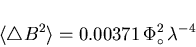 \begin{displaymath}\langle \triangle B^{2} \rangle = 0.00371 \, \Phi_{\circ}^{2}
\, \lambda^{-4}
\end{displaymath}