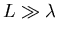 $L \gg \lambda$