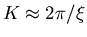 $K \approx 2 \pi / \xi$
