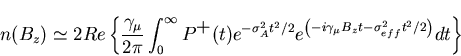 \begin{displaymath}n(B_{z}) \simeq 2Re \left\{ \frac{\gamma_{\mu}}{2 \pi} \int_{ . . .
. . . a_{\mu} B_{z}t - \sigma_{eff}^{2} t^{2}/2 \right)}
dt \right\}
\end{displaymath}