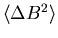 $\langle \Delta B^{2} \rangle$