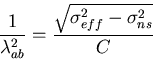 \begin{displaymath}\frac{1}{\lambda_{ab}^{2}} = \frac{\sqrt{\sigma_{eff}^{2} -
\sigma_{ns}^{2}}}{C}
\end{displaymath}