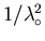 $1/ \lambda_{\circ}^{2}$