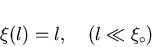 \begin{displaymath}\xi (l) = l,\ \ \ (l \ll \xi_{\circ})
\end{displaymath}