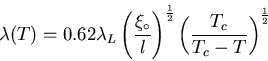 \begin{displaymath}\lambda (T) = 0.62 \lambda_{L}\left( \frac{\xi_{\circ}}{l} \r . . .
. . . c{1}{2}}
\left( \frac{T_{c}}{T_{c} - T} \right)^{\frac{1}{2}}
\end{displaymath}