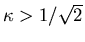 $\kappa > 1/\sqrt{2}$